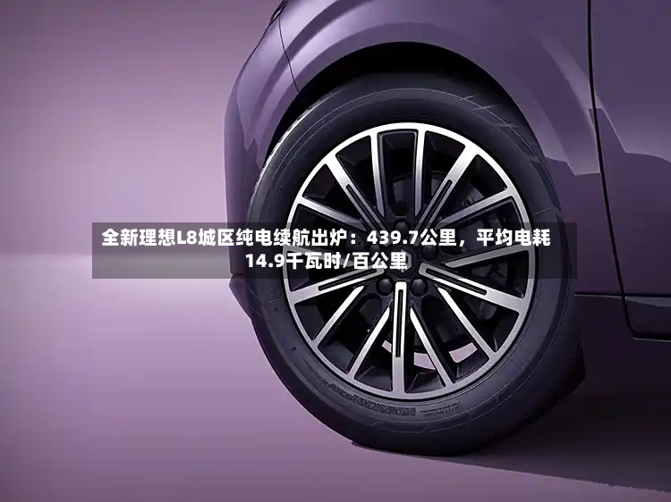 全新理想L8城区纯电续航出炉：439.7公里	，平均电耗14.9千瓦时/百公里-第2张图片