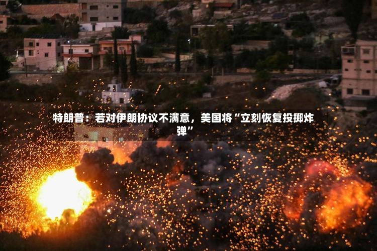 特朗普：若对伊朗协议不满意	，美国将“立刻恢复投掷炸弹”-第2张图片