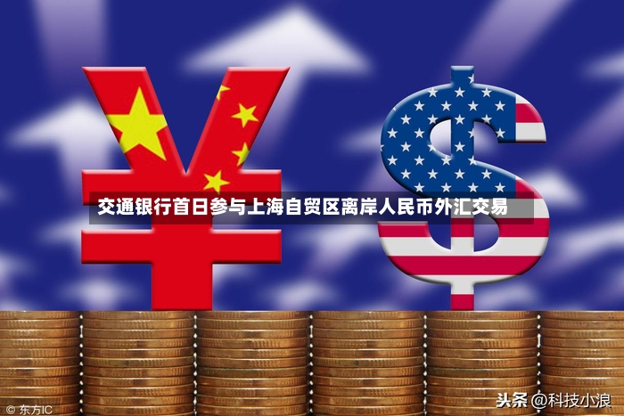 交通银行首日参与上海自贸区离岸人民币外汇交易