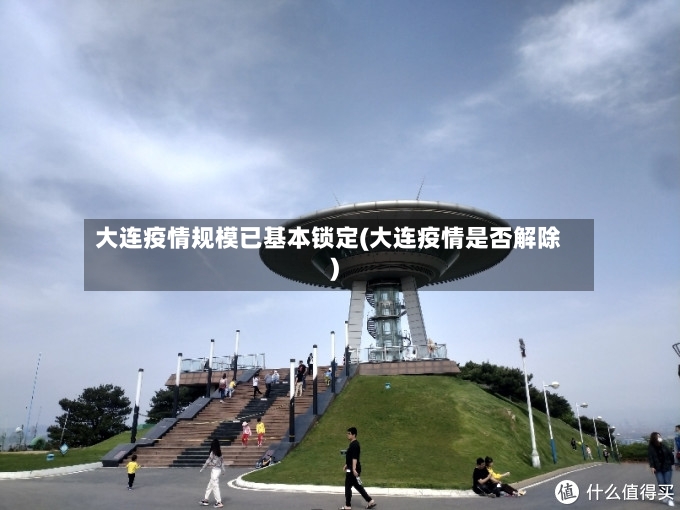 大连疫情规模已基本锁定(大连疫情是否解除)-第2张图片
