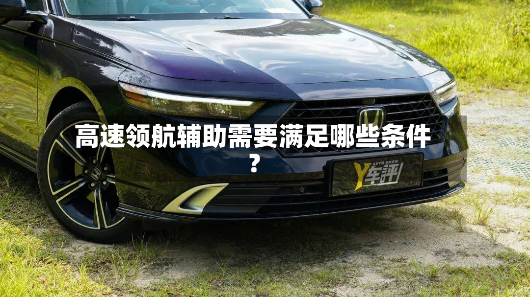 高速领航辅助需要满足哪些条件？-第2张图片