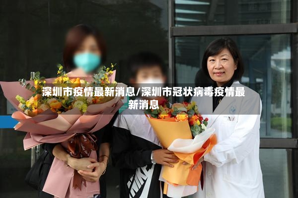 深圳市疫情最新消息/深圳市冠状病毒疫情最新消息
