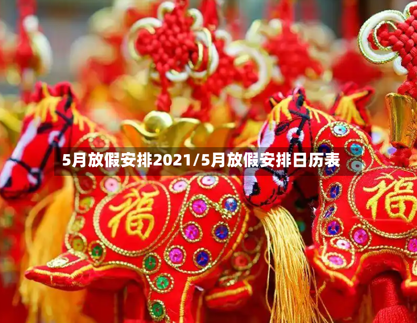 5月放假安排2021/5月放假安排日历表-第2张图片