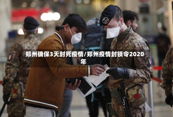 郑州确保3天封死疫情/郑州疫情封锁令2020年