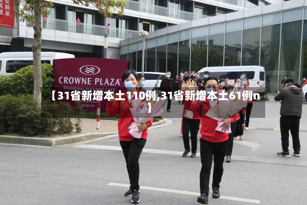 【31省新增本土110例,31省新增本土61例n】-第3张图片