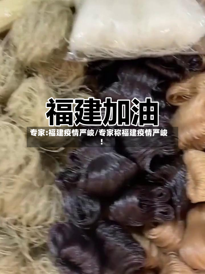 专家:福建疫情严峻/专家称福建疫情严峻!-第2张图片