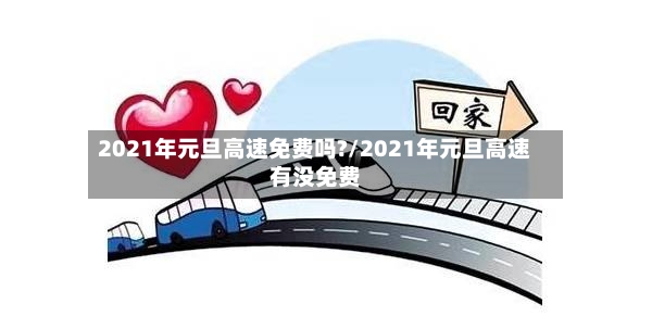 2021年元旦高速免费吗?/2021年元旦高速有没免费