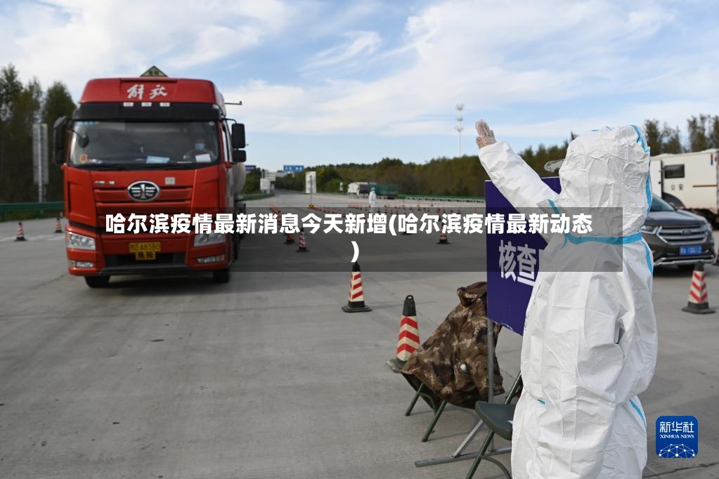 哈尔滨疫情最新消息今天新增(哈尔滨疫情最新动态)