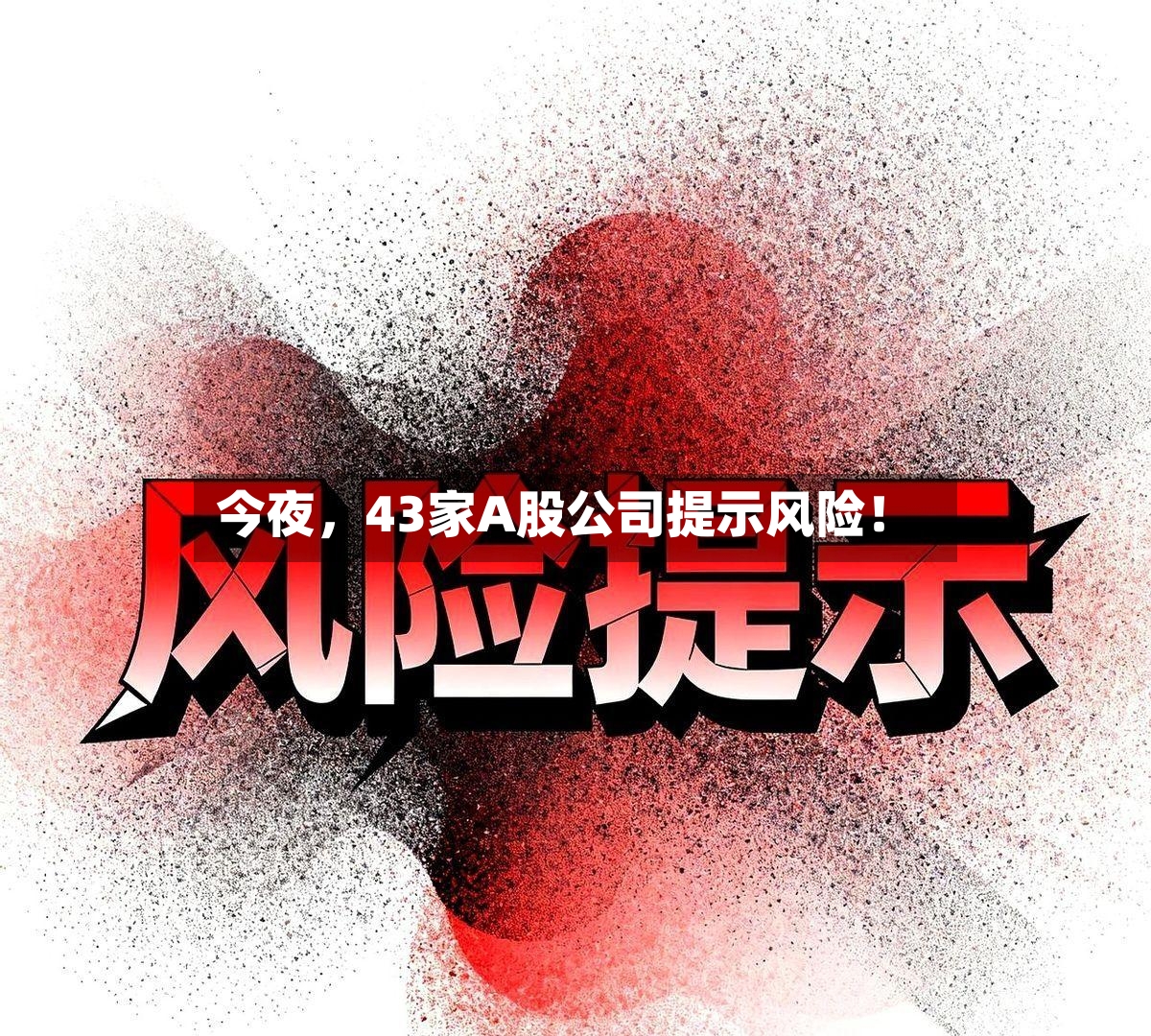 今夜，43家A股公司提示风险！-第3张图片