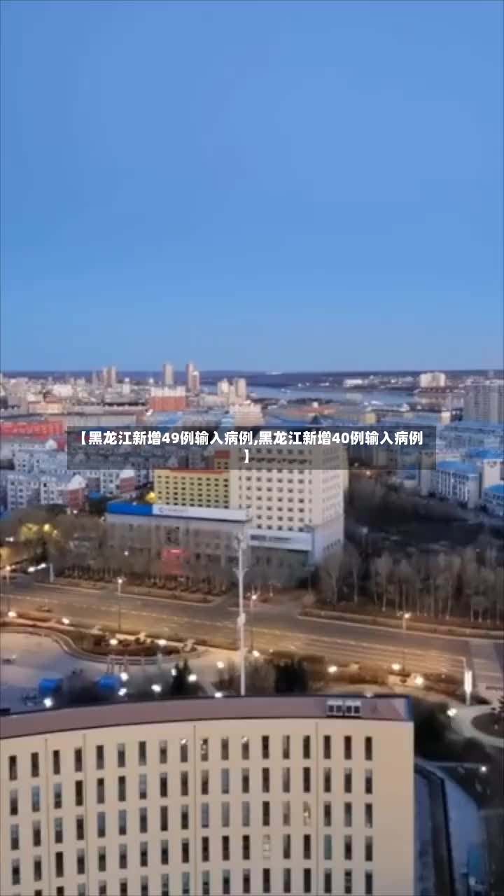 【黑龙江新增49例输入病例,黑龙江新增40例输入病例】-第2张图片