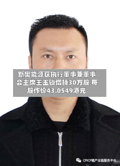 新奥能源获执行董事兼董事会主席王玉锁增持30万股 每股作价43.0549港元-第2张图片