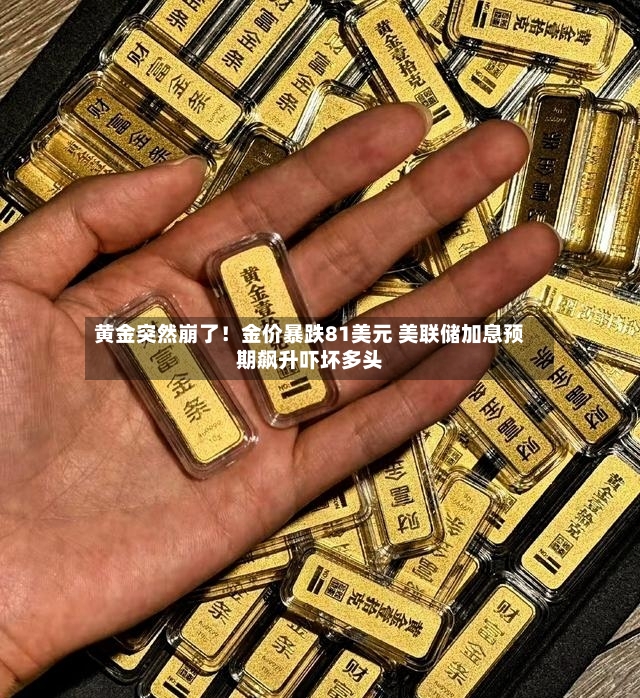黄金突然崩了！金价暴跌81美元 美联储加息预期飙升吓坏多头