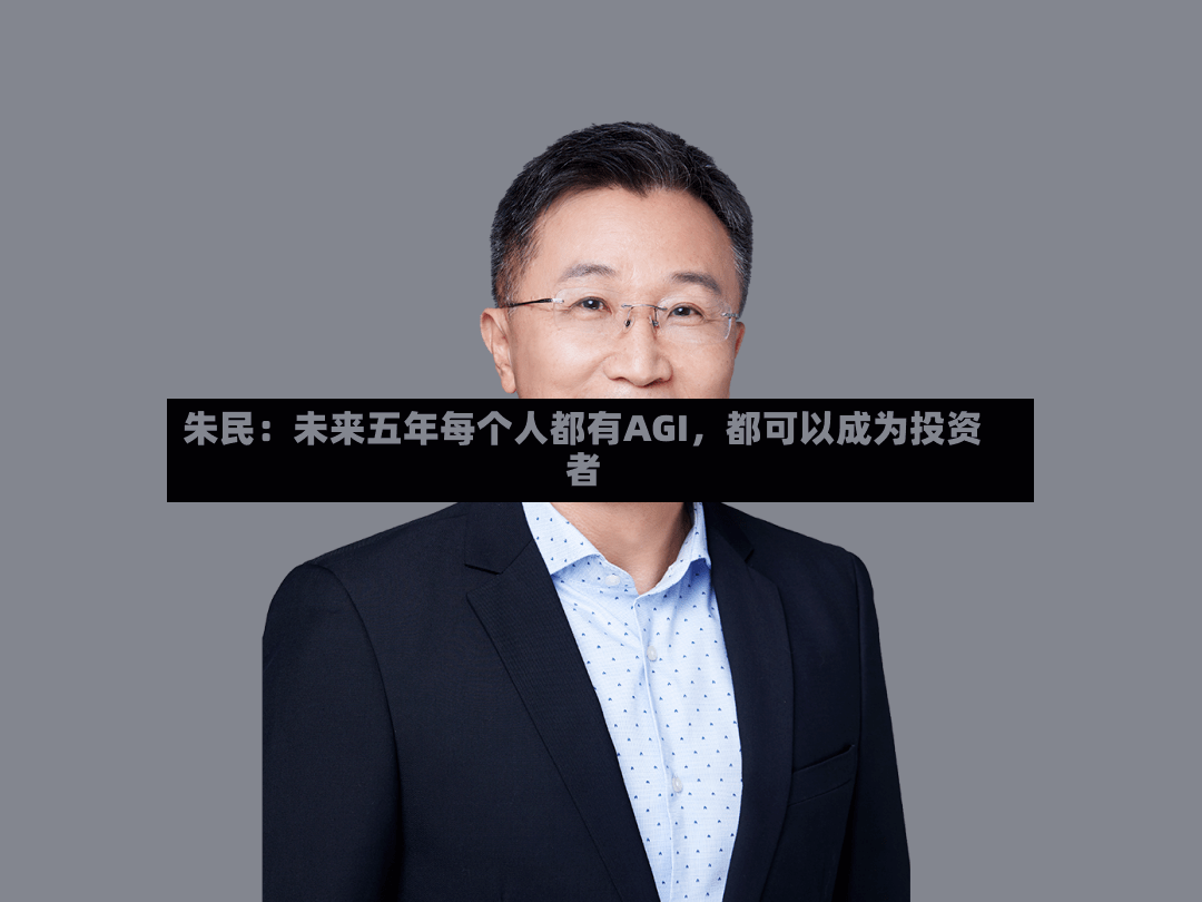 朱民：未来五年每个人都有AGI，都可以成为投资者-第2张图片