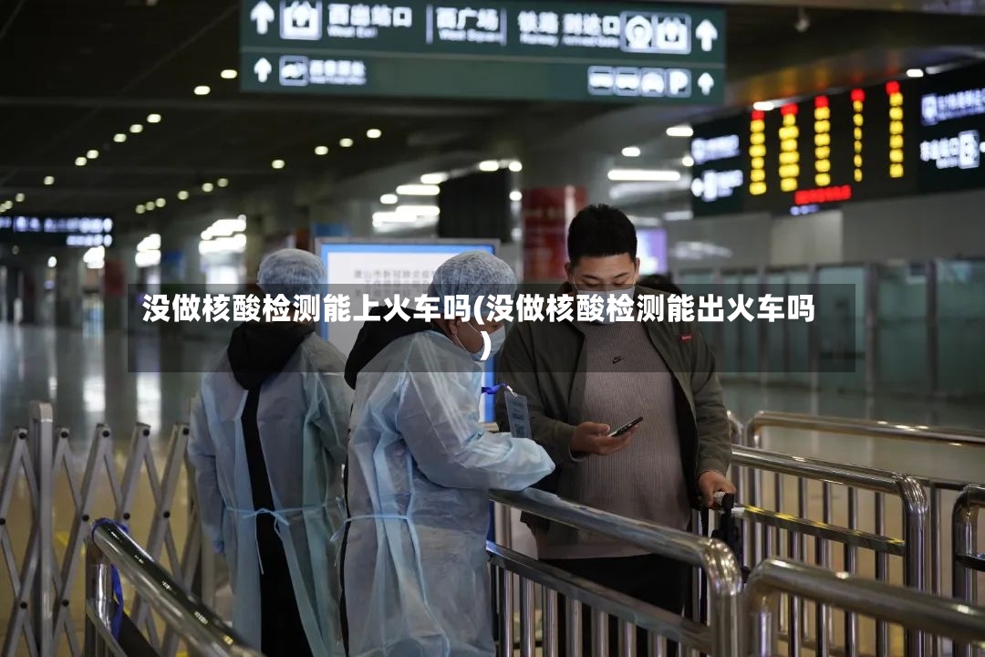 没做核酸检测能上火车吗(没做核酸检测能出火车吗)-第2张图片
