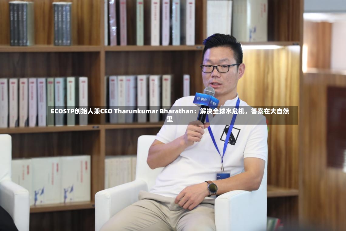 ECOSTP创始人兼CEO Tharunkumar Bharathan：解决全球水危机	，答案在大自然里-第2张图片