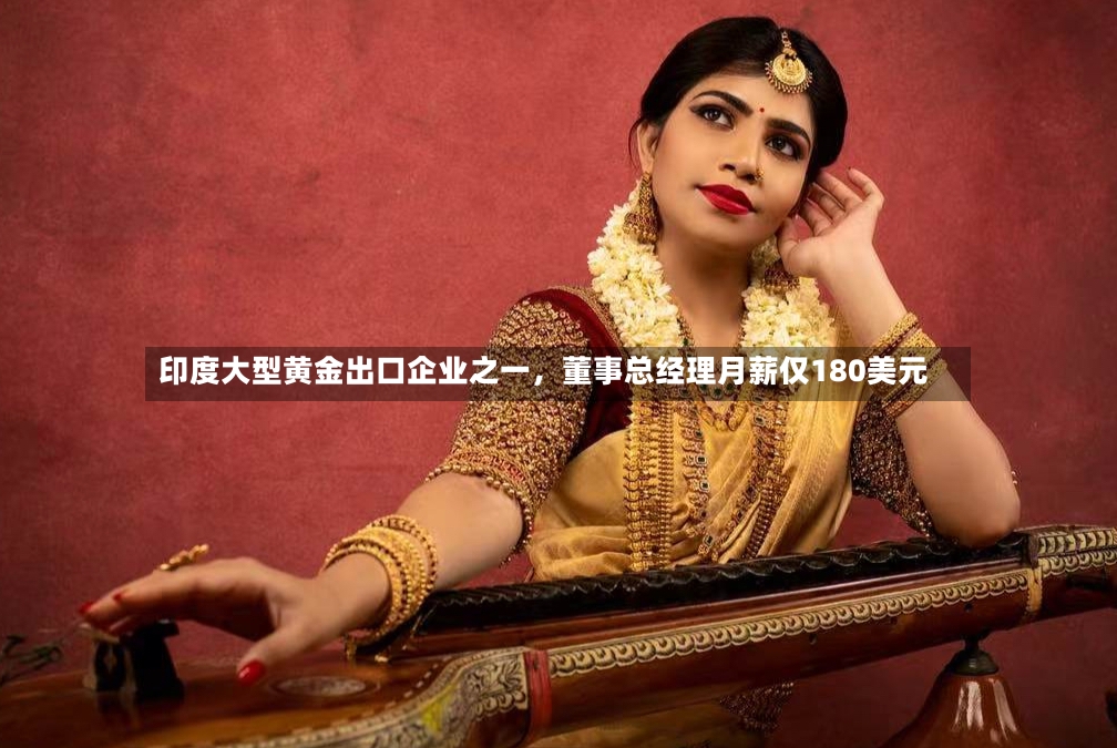 印度大型黄金出口企业之一	，董事总经理月薪仅180美元-第2张图片