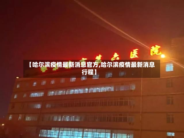 【哈尔滨疫情最新消息官方,哈尔滨疫情最新消息行程】-第2张图片