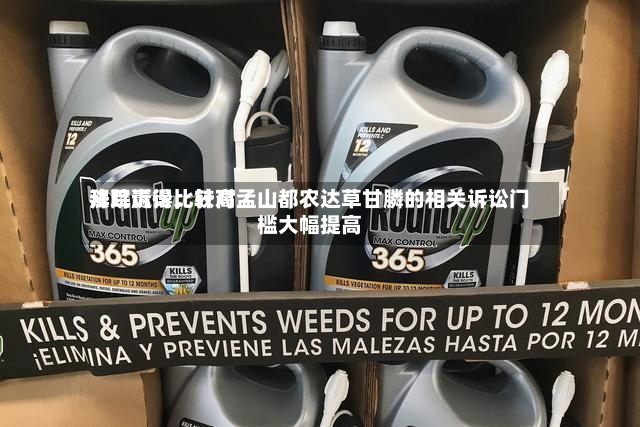拜耳赢得比较高法院诉讼，针对孟山都农达草甘膦的相关诉讼门槛大幅提高-第3张图片