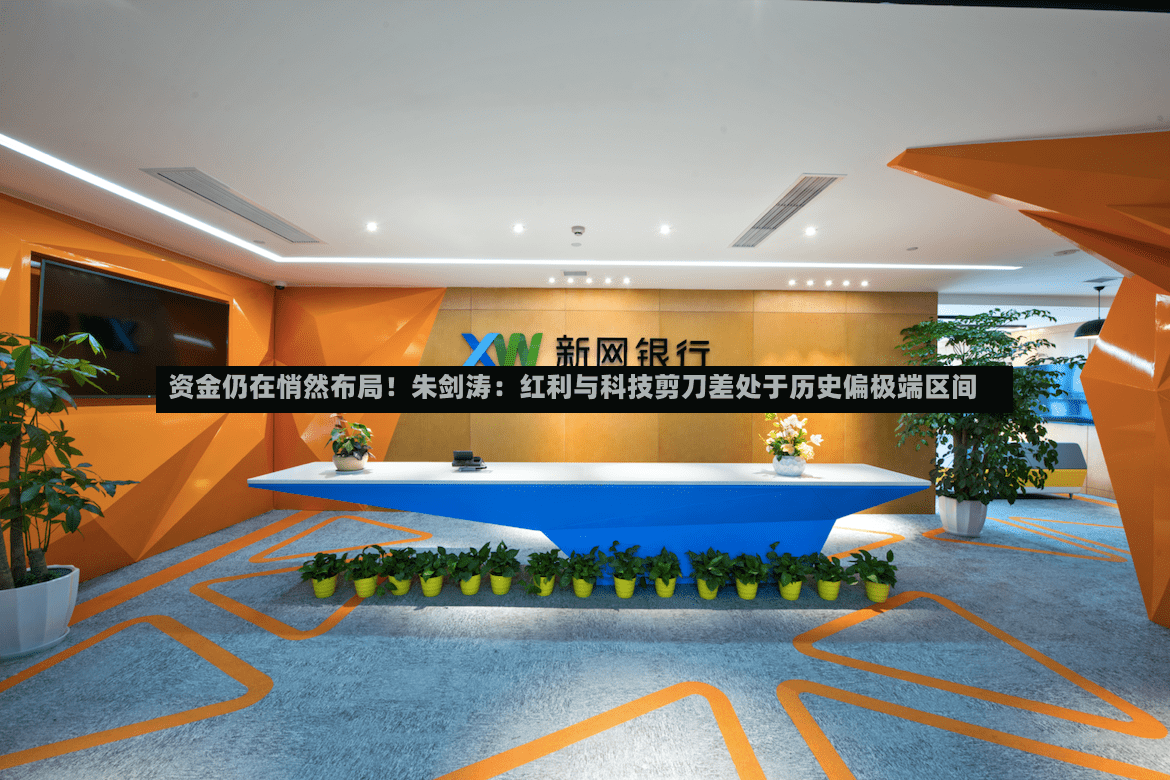 资金仍在悄然布局！朱剑涛：红利与科技剪刀差处于历史偏极端区间-第3张图片