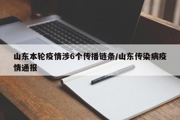 山东本轮疫情涉6个传播链条/山东传染病疫情通报