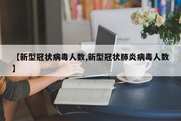 【新型冠状病毒人数,新型冠状肺炎病毒人数】