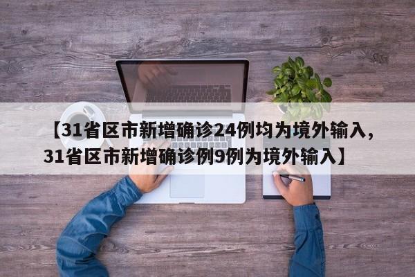 【31省区市新增确诊24例均为境外输入,31省区市新增确诊例9例为境外输入】