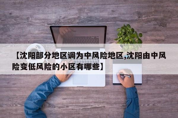 【沈阳部分地区调为中风险地区,沈阳由中风险变低风险的小区有哪些】