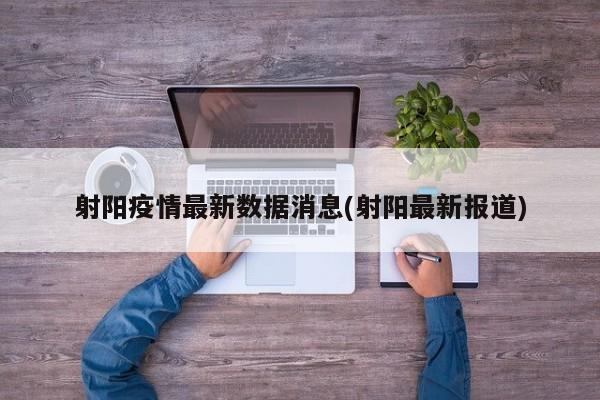 射阳疫情最新数据消息(射阳最新报道)