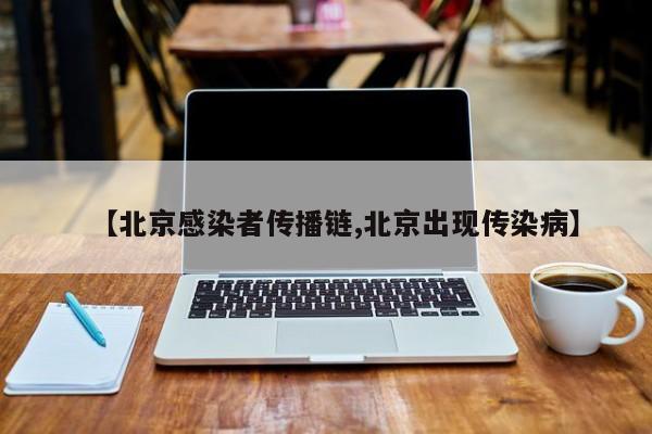 【北京感染者传播链,北京出现传染病】