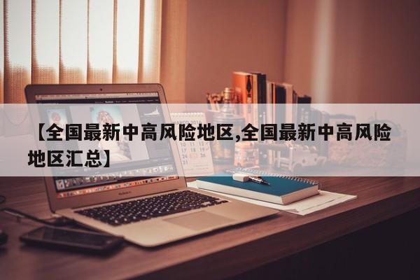 【全国最新中高风险地区,全国最新中高风险地区汇总】