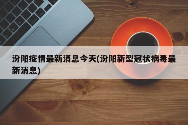 汾阳疫情最新消息今天(汾阳新型冠状病毒最新消息)