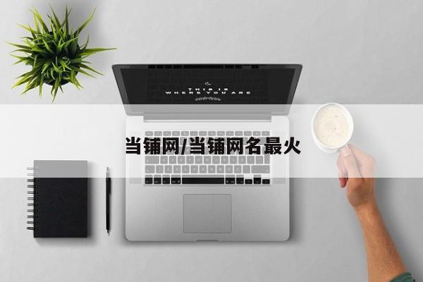当铺网/当铺网名最火