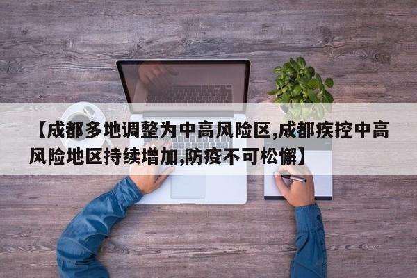 【成都多地调整为中高风险区,成都疾控中高风险地区持续增加,防疫不可松懈】