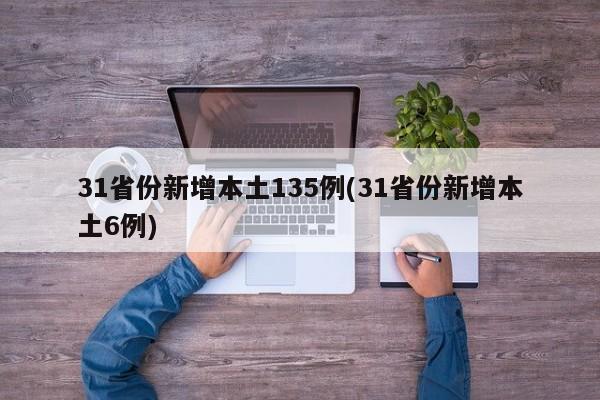31省份新增本土135例(31省份新增本土6例)