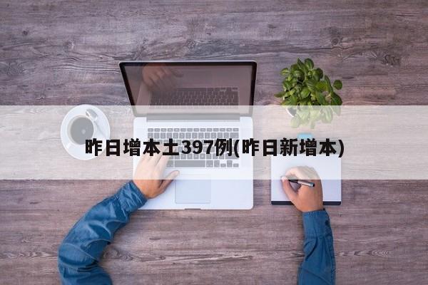 昨日增本土397例(昨日新增本)