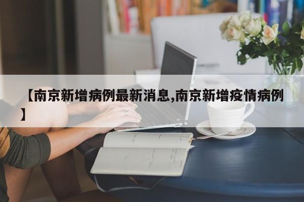 【南京新增病例最新消息,南京新增疫情病例】
