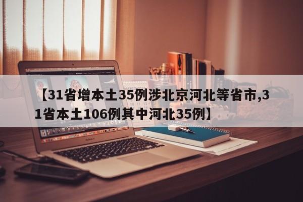 【31省增本土35例涉北京河北等省市,31省本土106例其中河北35例】